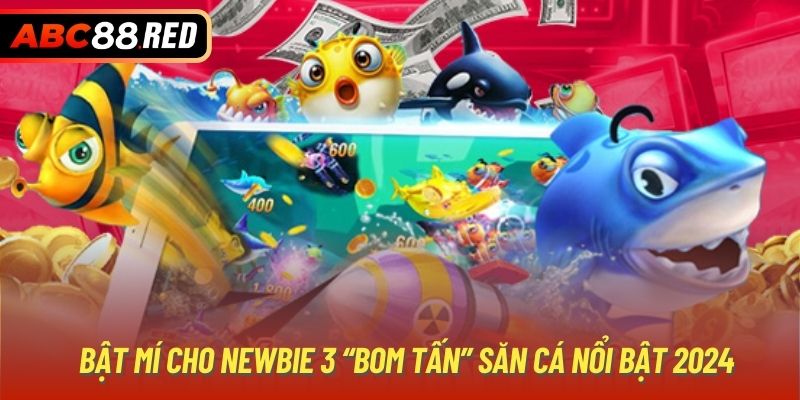 Bật mí cho newbie 3 “bom tấn” săn cá nổi bật 2024