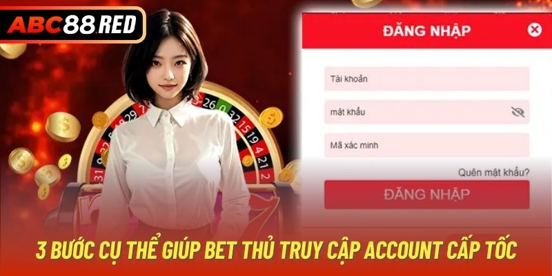 3 bước cụ thể giúp bet thủ truy cập account cấp tốc