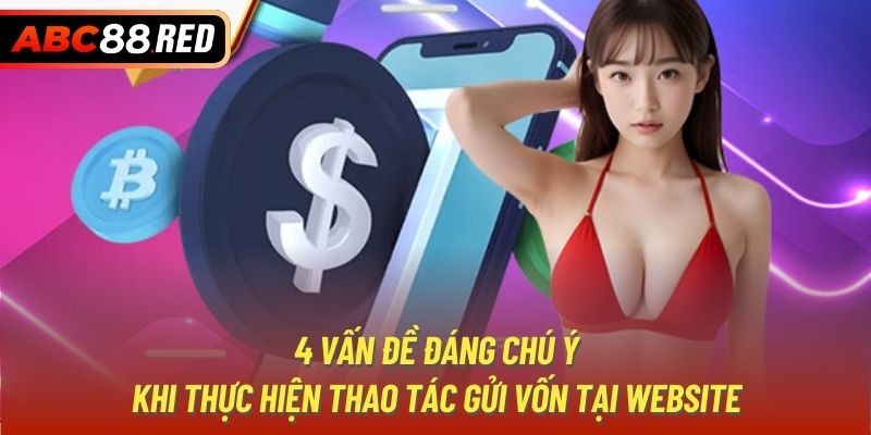 4 vấn đề đáng chú ý khi thực hiện thao tác gửi vốn tại website