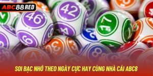 Soi Bạc Nhớ Theo Ngày Cực Hay Cùng Nhà Cái ABC8