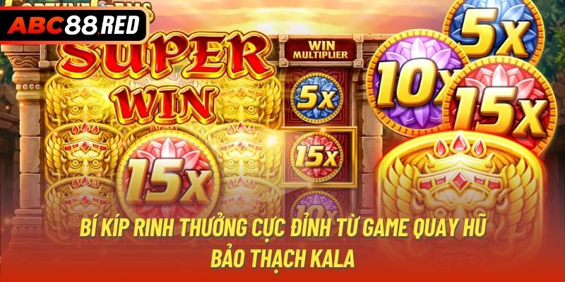 Bí kíp rinh thưởng cực đỉnh từ game quay hũ Bảo Thạch Kala