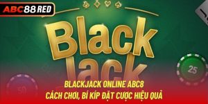 Blackjack Online ABC8 | Cách Chơi, Bí Kíp Đặt Cược Hiệu Quả