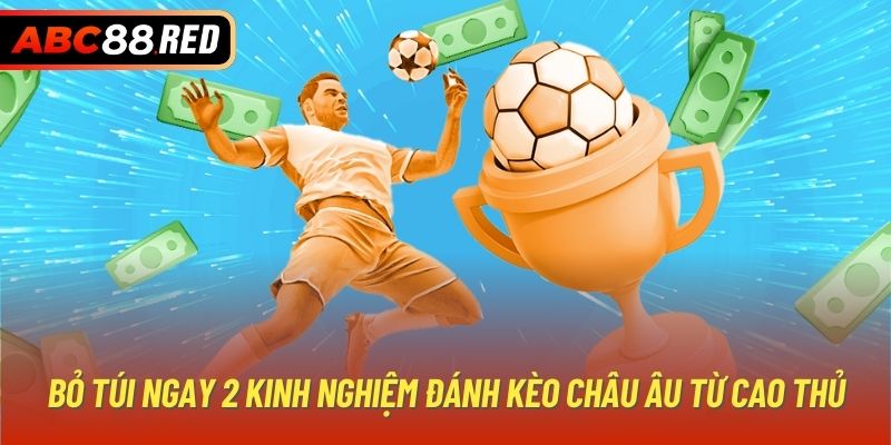 Bỏ túi ngay 2 kinh nghiệm đánh kèo châu Âu từ cao thủ