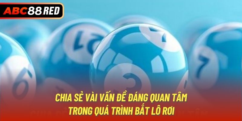 Chia sẻ vài vấn đề đáng quan tâm trong quá trình bắt lô rơi