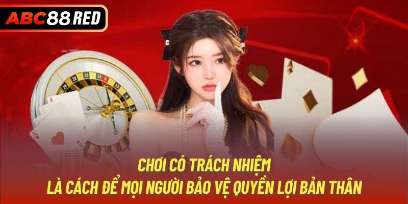 Chơi có trách nhiệm là cách để mọi người bảo vệ quyền lợi bản thân