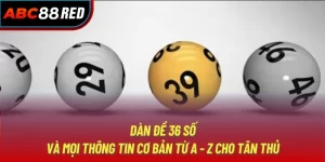 Dàn Đề 36 Số Và Mọi Thông Tin Cơ Bản Từ A - Z Cho Tân Thủ