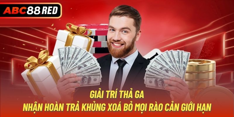 Giải trí thả ga, nhận hoàn trả khủng xoá bỏ mọi rào cản giới hạn