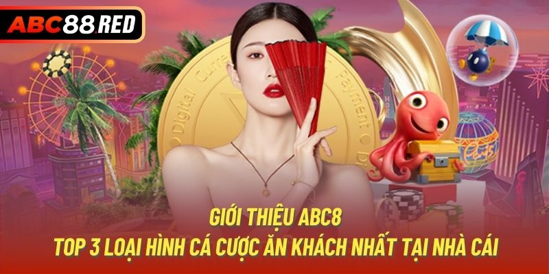 Giới thiệu Abc8 - Top 3 loại hình cá cược ăn khách nhất tại nhà cái