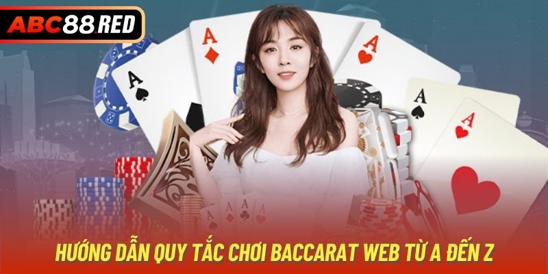 Hướng dẫn quy tắc chơi baccarat web từ A đến Z