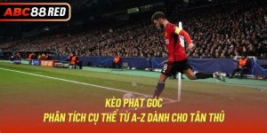 Kèo Phạt Góc | Phân Tích Cụ Thể Từ A-Z Dành Cho Tân Thủ