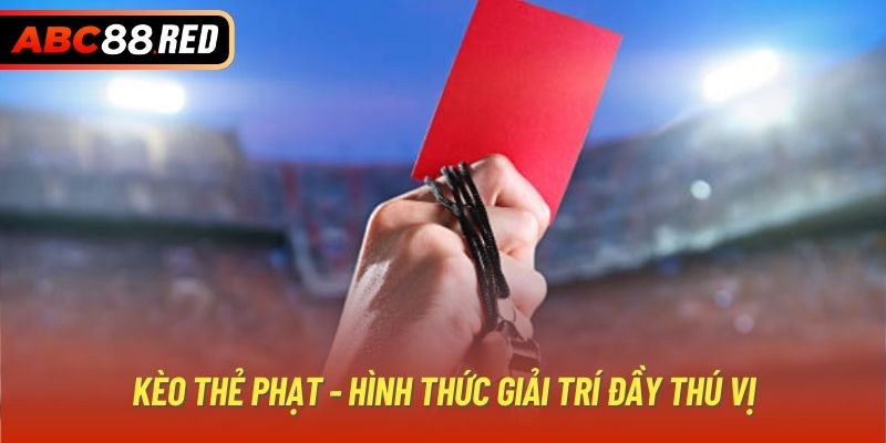 Kèo thẻ phạt - Hình thức giải trí đầy thú vị