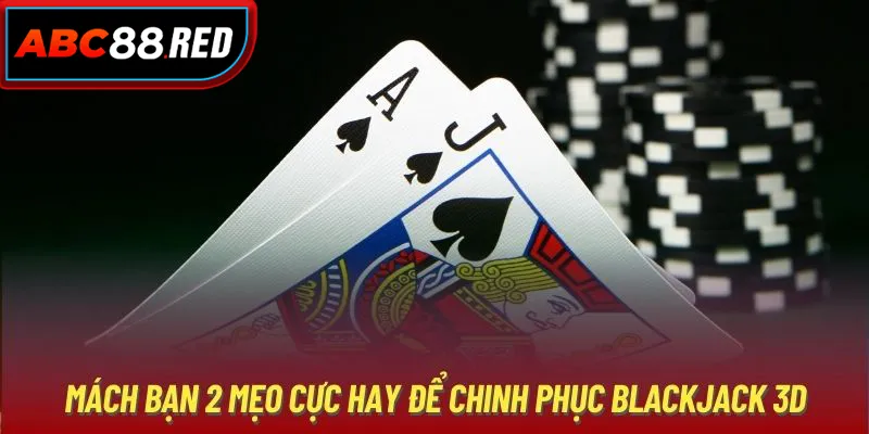 Mách bạn 2 mẹo cực hay để chinh phục Blackjack 3D