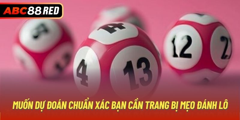 Muốn dự đoán chuẩn xác bạn cần trang bị mẹo đánh lô