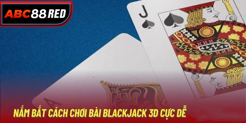 Nắm bắt cách chơi bài Blackjack 3D cực dễ cùng Abc8