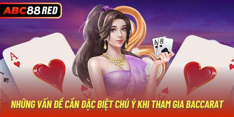 Những vấn đề cần đặc biệt chú ý khi tham gia Baccarat