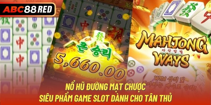 Nổ hũ đường mạt chược - Siêu phẩm game slot dành cho tân thủ