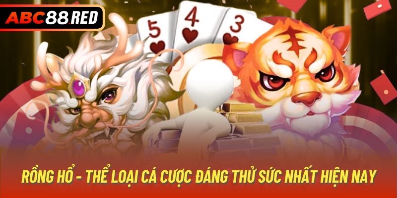 Rồng hổ - Thể loại cá cược đáng thử sức nhất hiện nay