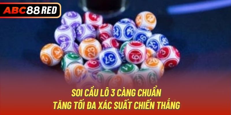 Soi Cầu Lô 3 Càng Chuẩn, Tăng Tối Đa Xác Suất Chiến Thắng