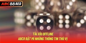 Tài Xỉu Offline | ABC8 Bật Mí Những Thông Tin Thú Vị