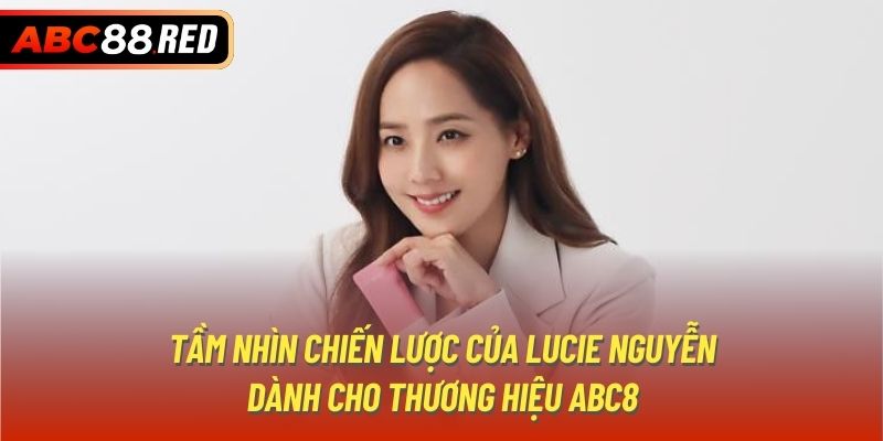 Tầm nhìn chiến lược của Lucie Nguyễn dành cho thương hiệu ABC8