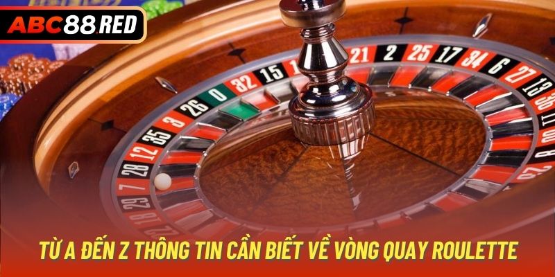 Từ A đến Z thông tin cần biết về vòng quay Roulette