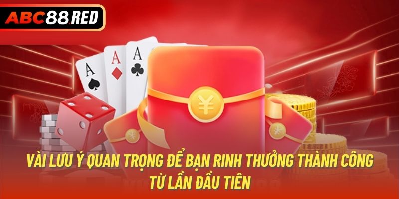 Vài lưu ý quan trọng để bạn rinh thưởng thành công từ lần đầu tiên